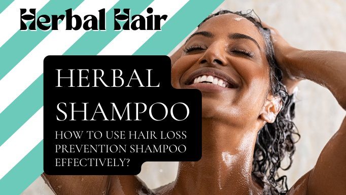 Herbal Hair: How To Use Hair Loss Prevention Shampoo Effectively